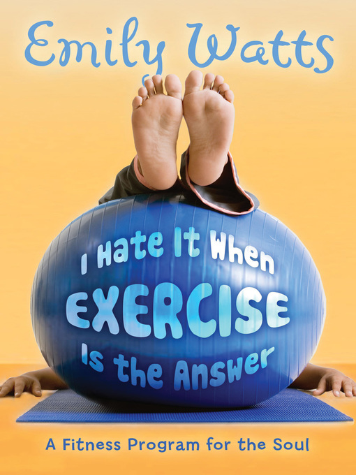 Title details for I Hate It When Exercise Is the Answer by Emily Watts - Available